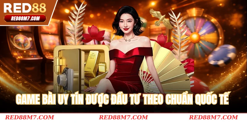Game bài uy tín được đầu tư theo chuẩn quốc tế
