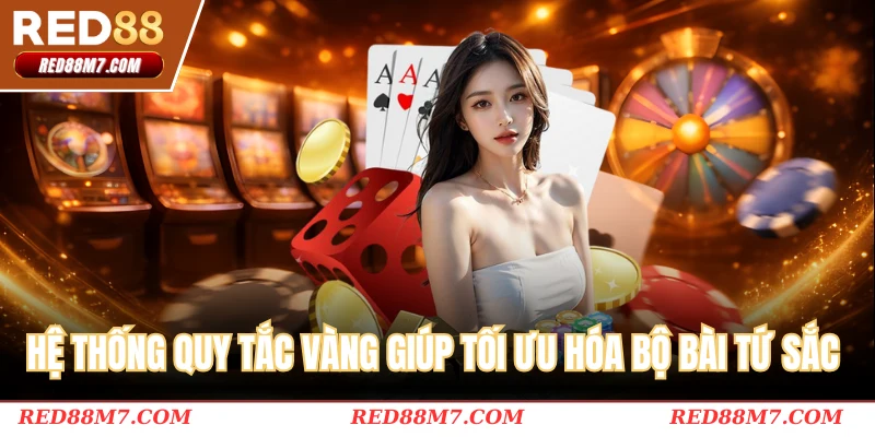 Hệ thống quy tắc vàng giúp tối ưu hóa bộ bài tứ sắc